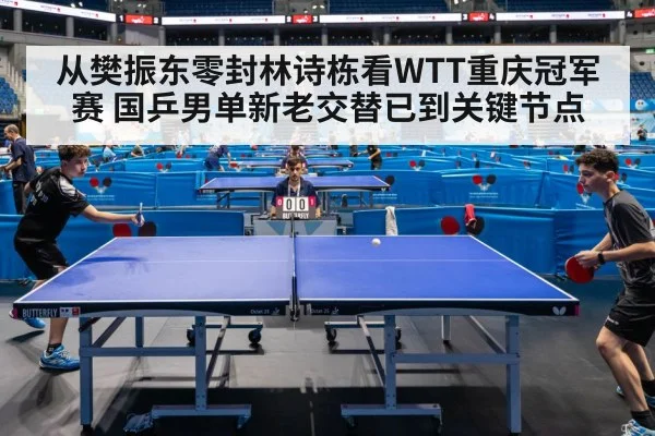 从樊振东零封林诗栋看WTT重庆冠军赛 国乒男单新老交替已到关键节点